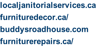 localjanitorialservices.ca	 furnituredecor.ca/ buddysroadhouse.com furniturerepairs.ca/